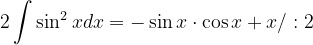 \dpi{120} 2\int \sin ^{2}xdx=-\sin x\cdot \cos x +x/:2